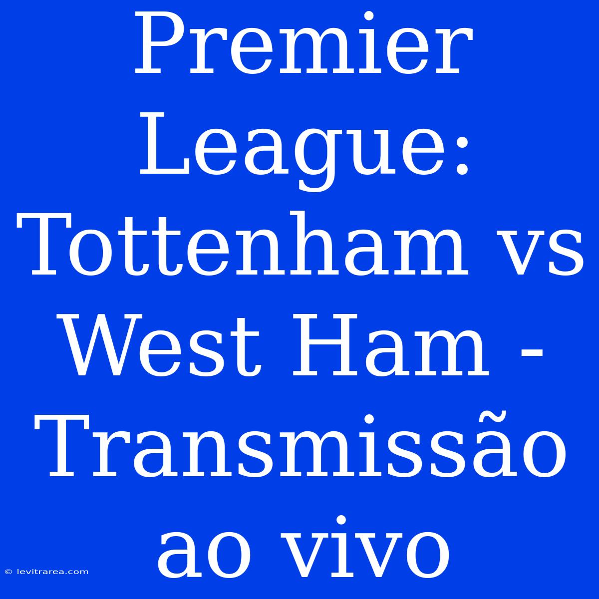 Premier League: Tottenham Vs West Ham - Transmissão Ao Vivo