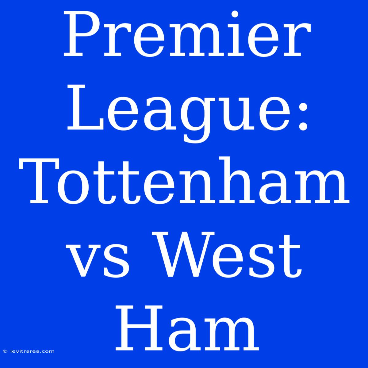 Premier League: Tottenham Vs West Ham