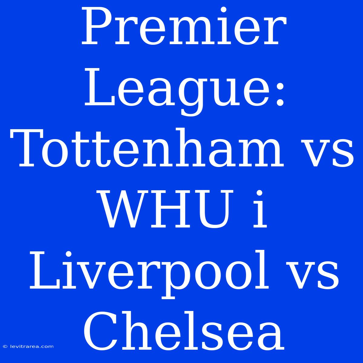 Premier League: Tottenham Vs WHU I Liverpool Vs Chelsea