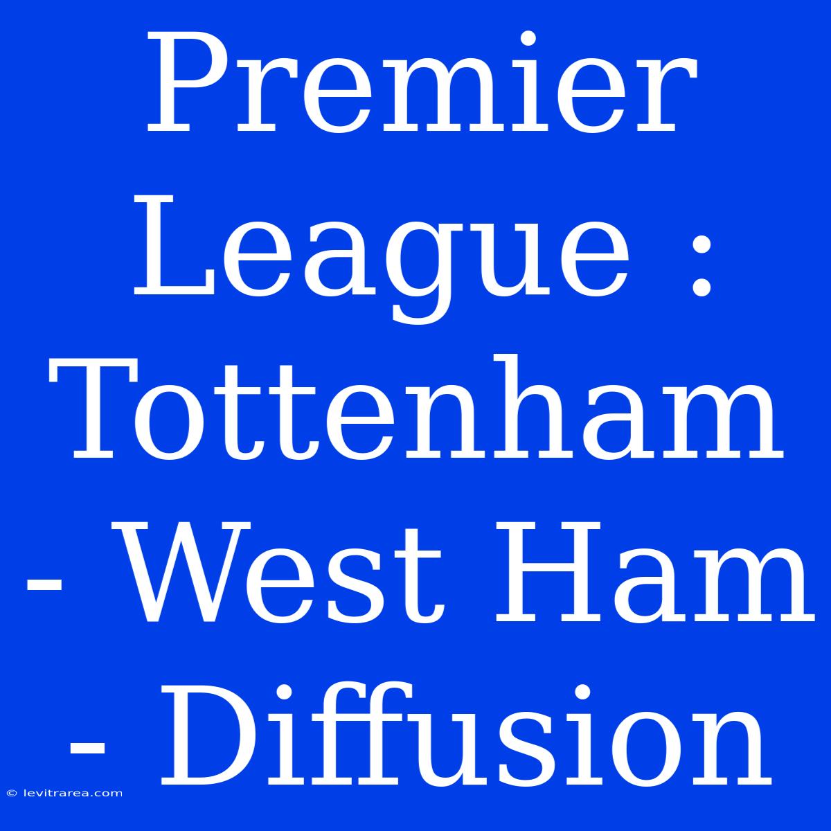 Premier League : Tottenham - West Ham - Diffusion