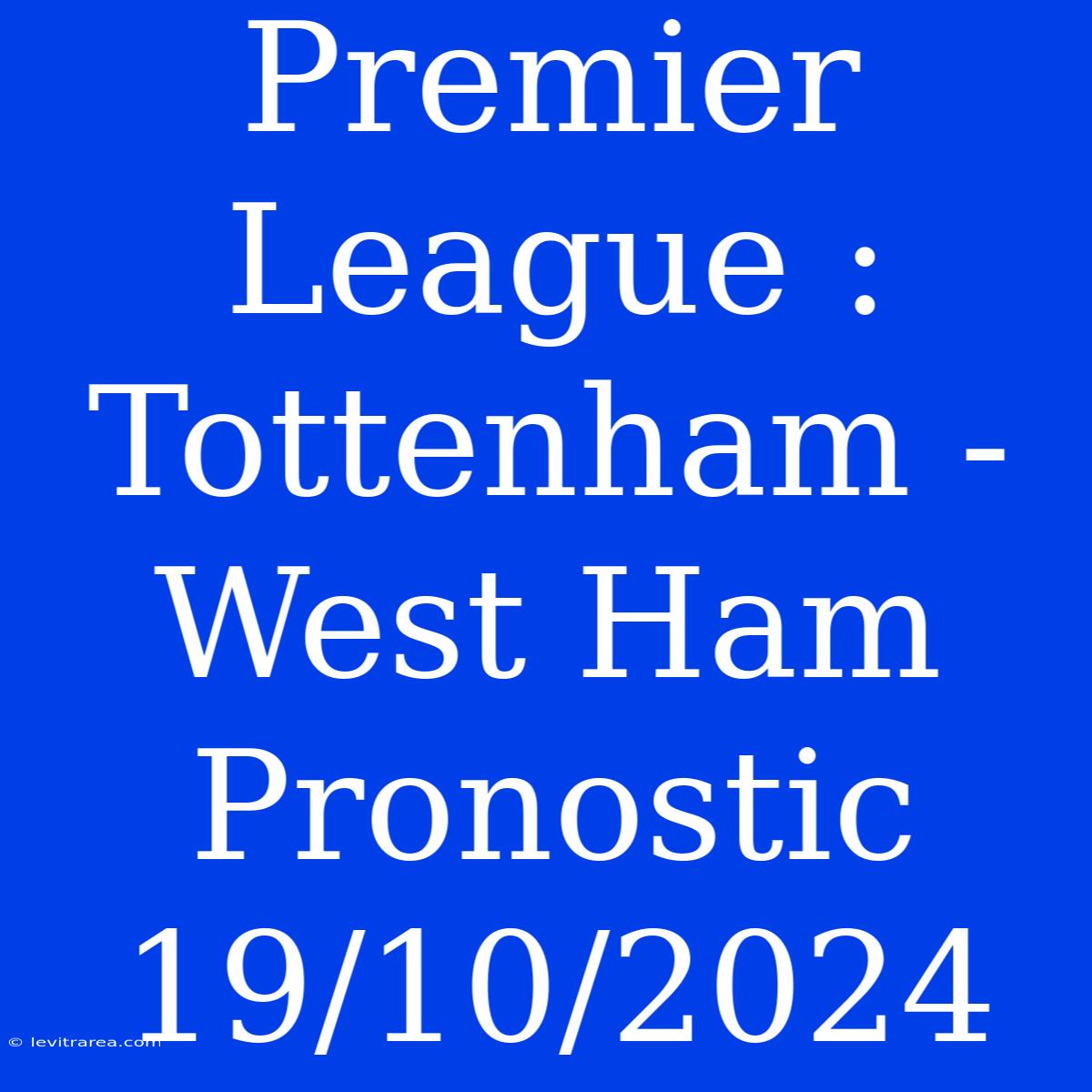 Premier League : Tottenham - West Ham Pronostic 19/10/2024