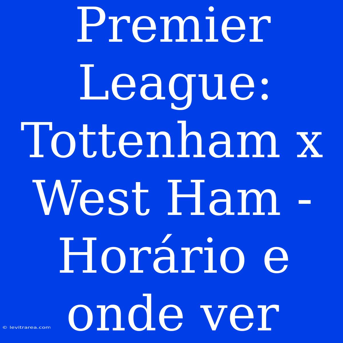 Premier League: Tottenham X West Ham - Horário E Onde Ver