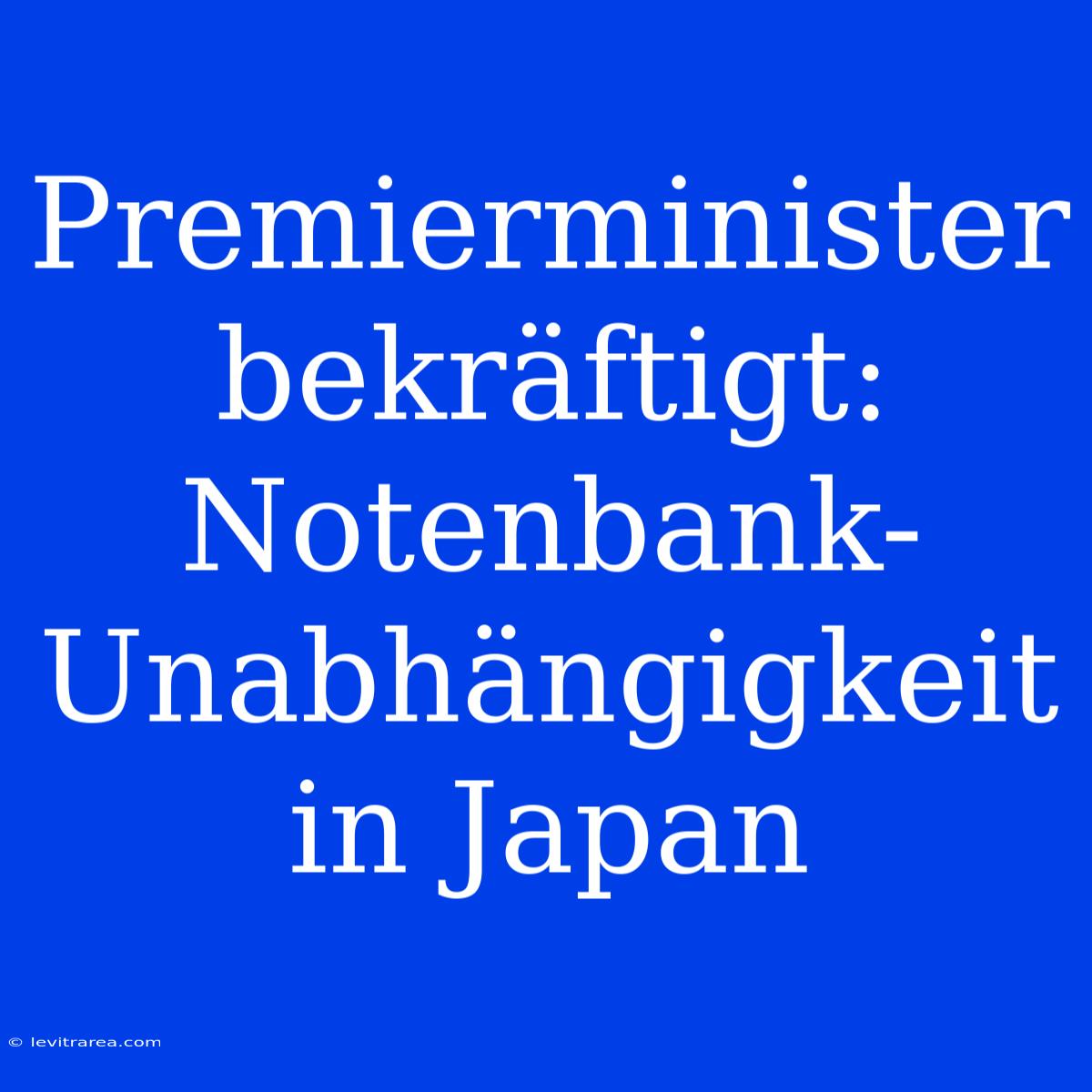 Premierminister Bekräftigt: Notenbank-Unabhängigkeit In Japan