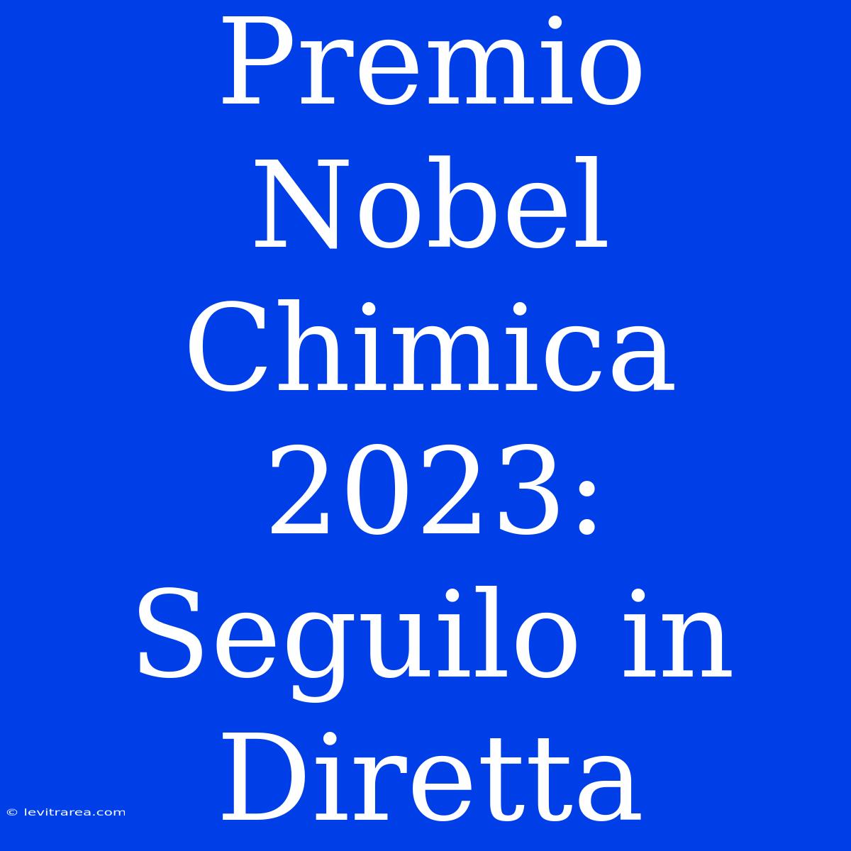 Premio Nobel Chimica 2023: Seguilo In Diretta