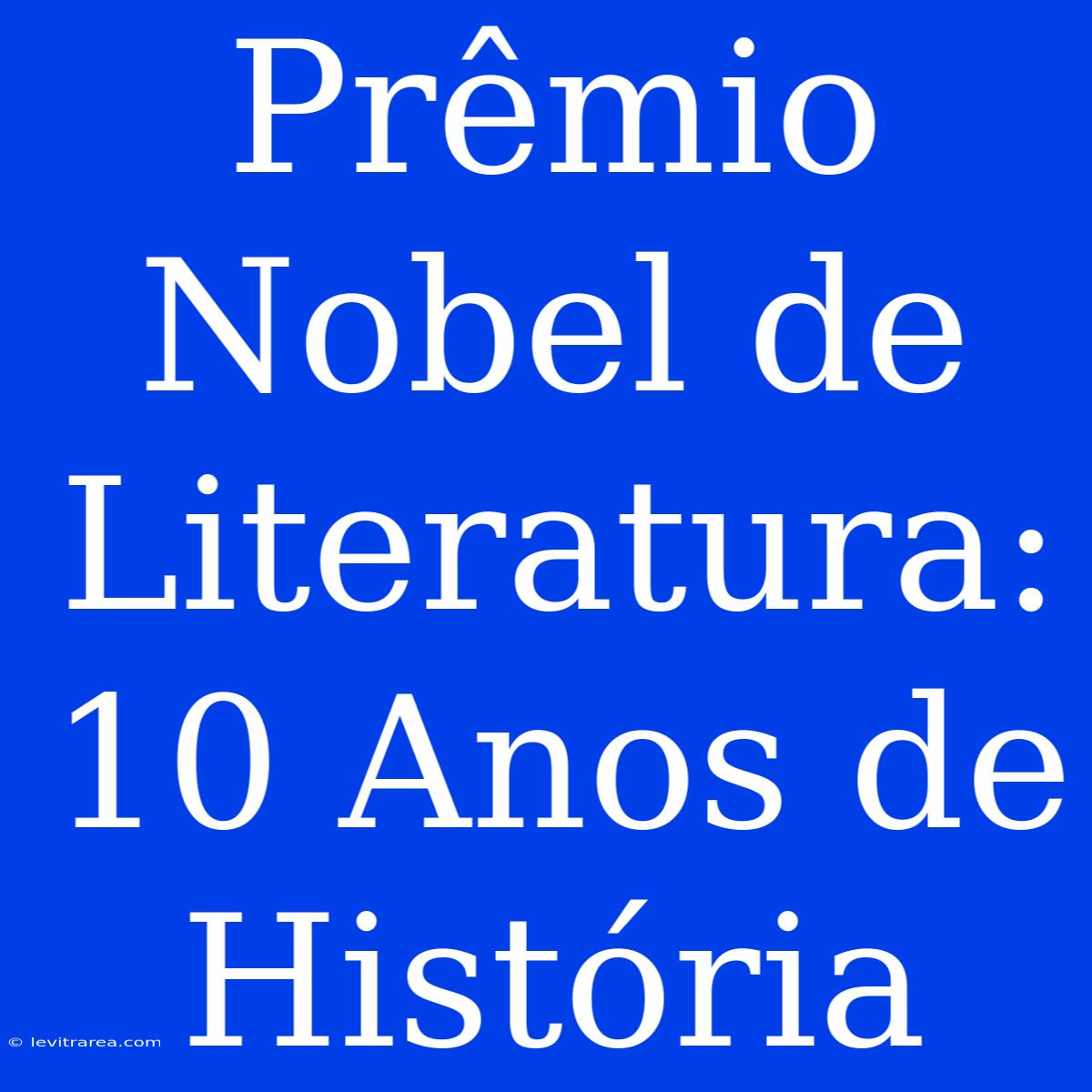 Prêmio Nobel De Literatura: 10 Anos De História