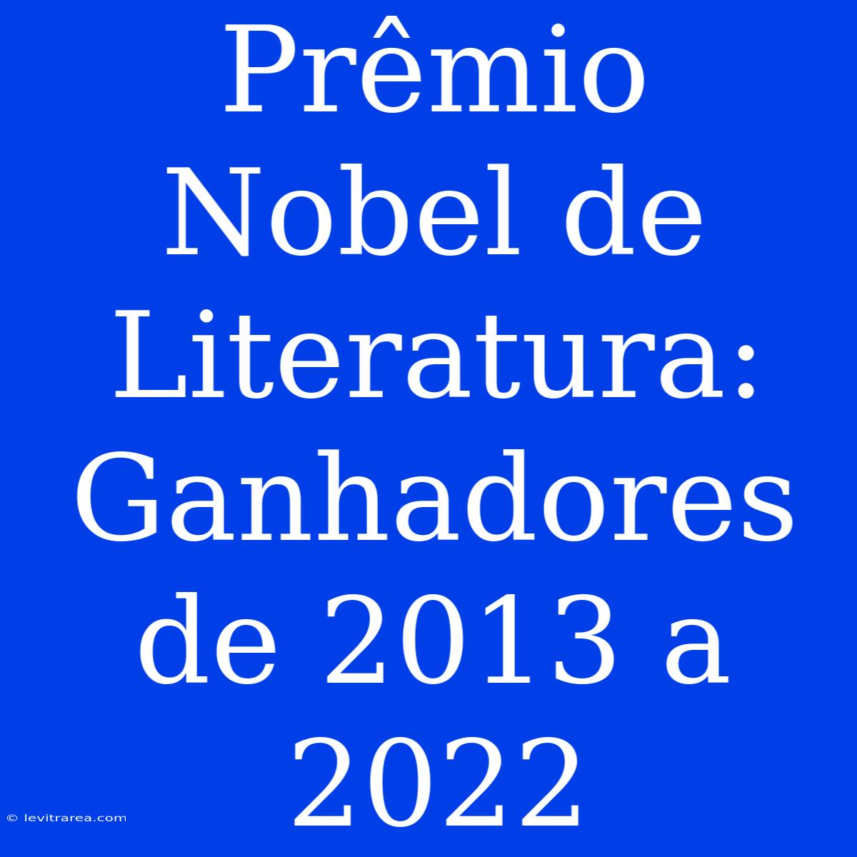 Prêmio Nobel De Literatura: Ganhadores De 2013 A 2022