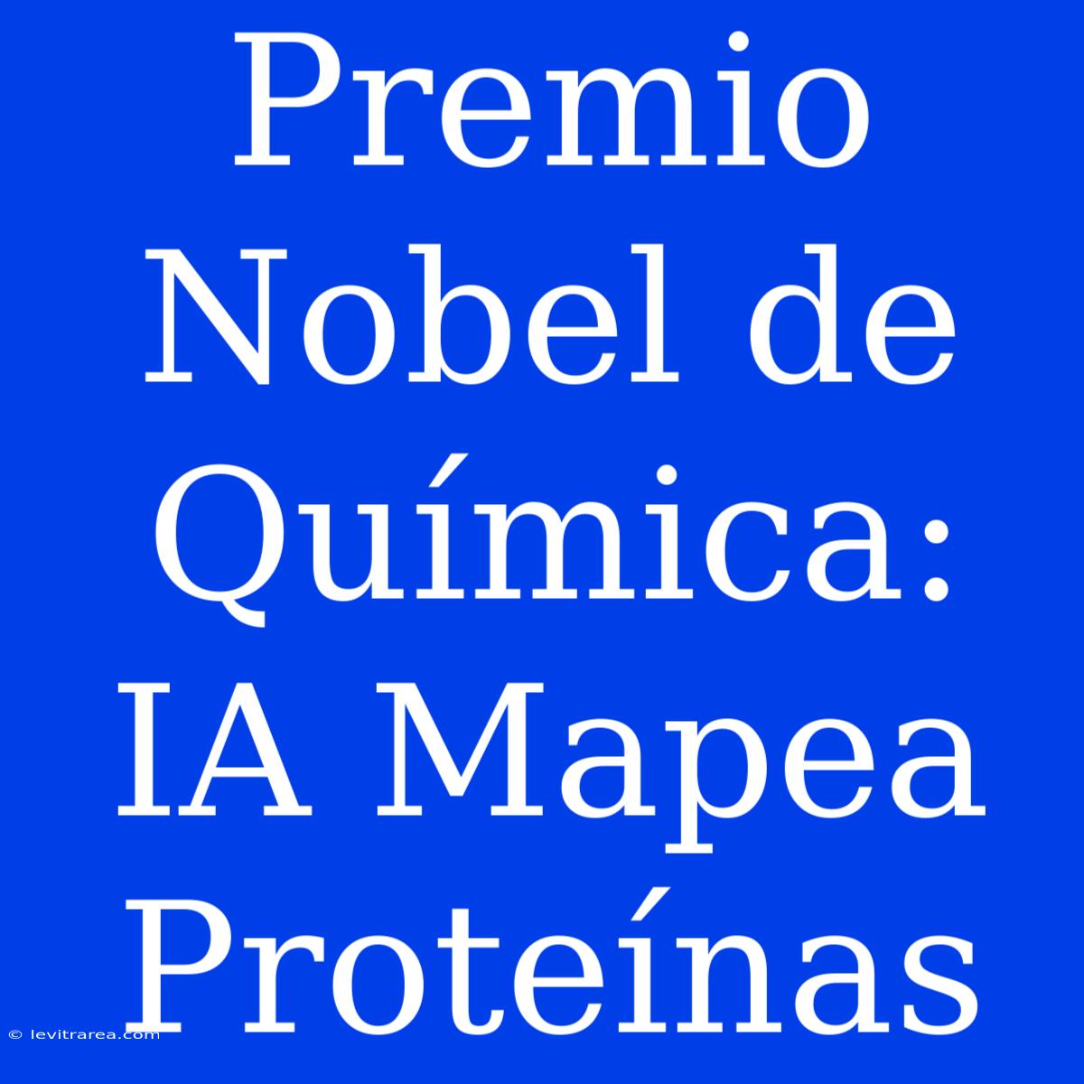 Premio Nobel De Química: IA Mapea Proteínas