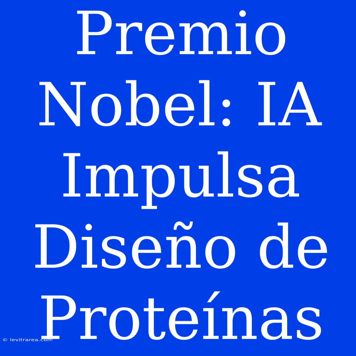 Premio Nobel: IA Impulsa Diseño De Proteínas 