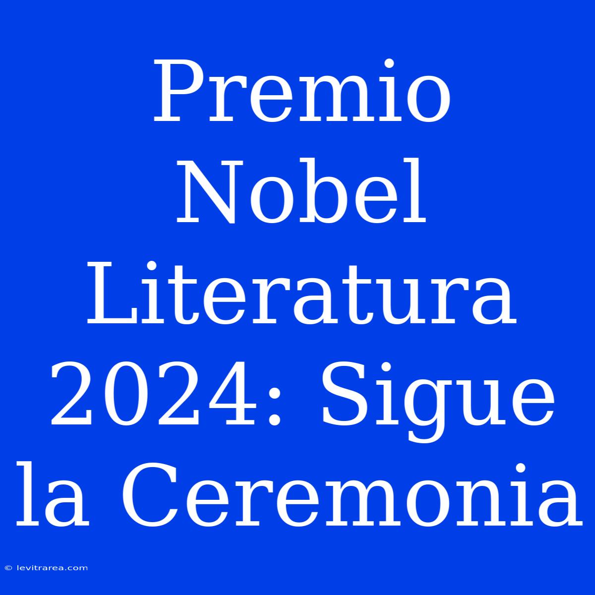 Premio Nobel Literatura 2024: Sigue La Ceremonia