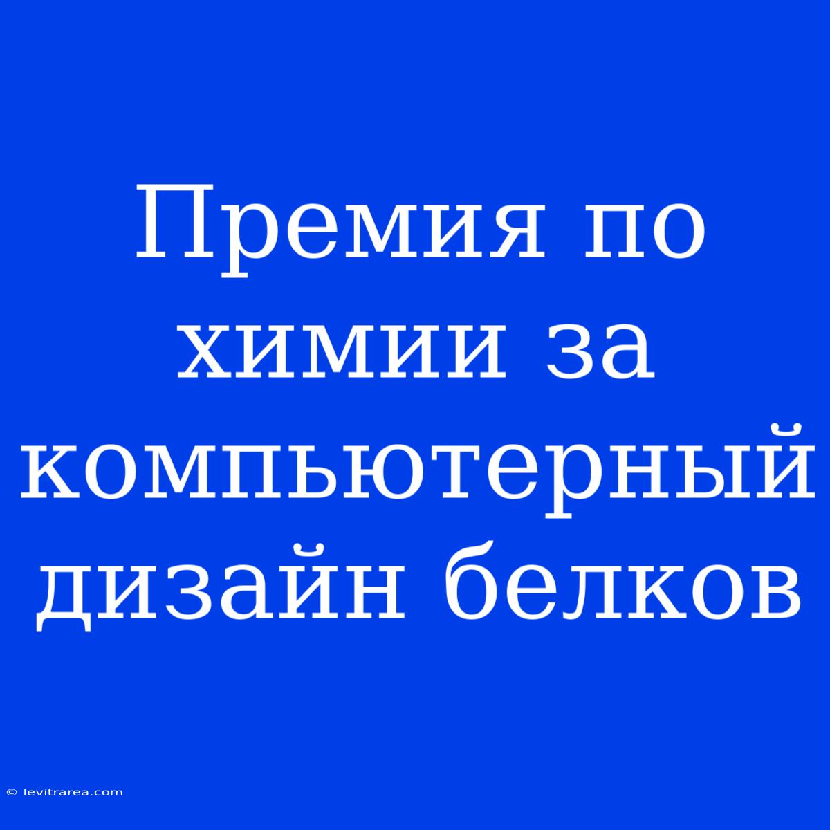 Премия По Химии За Компьютерный Дизайн Белков