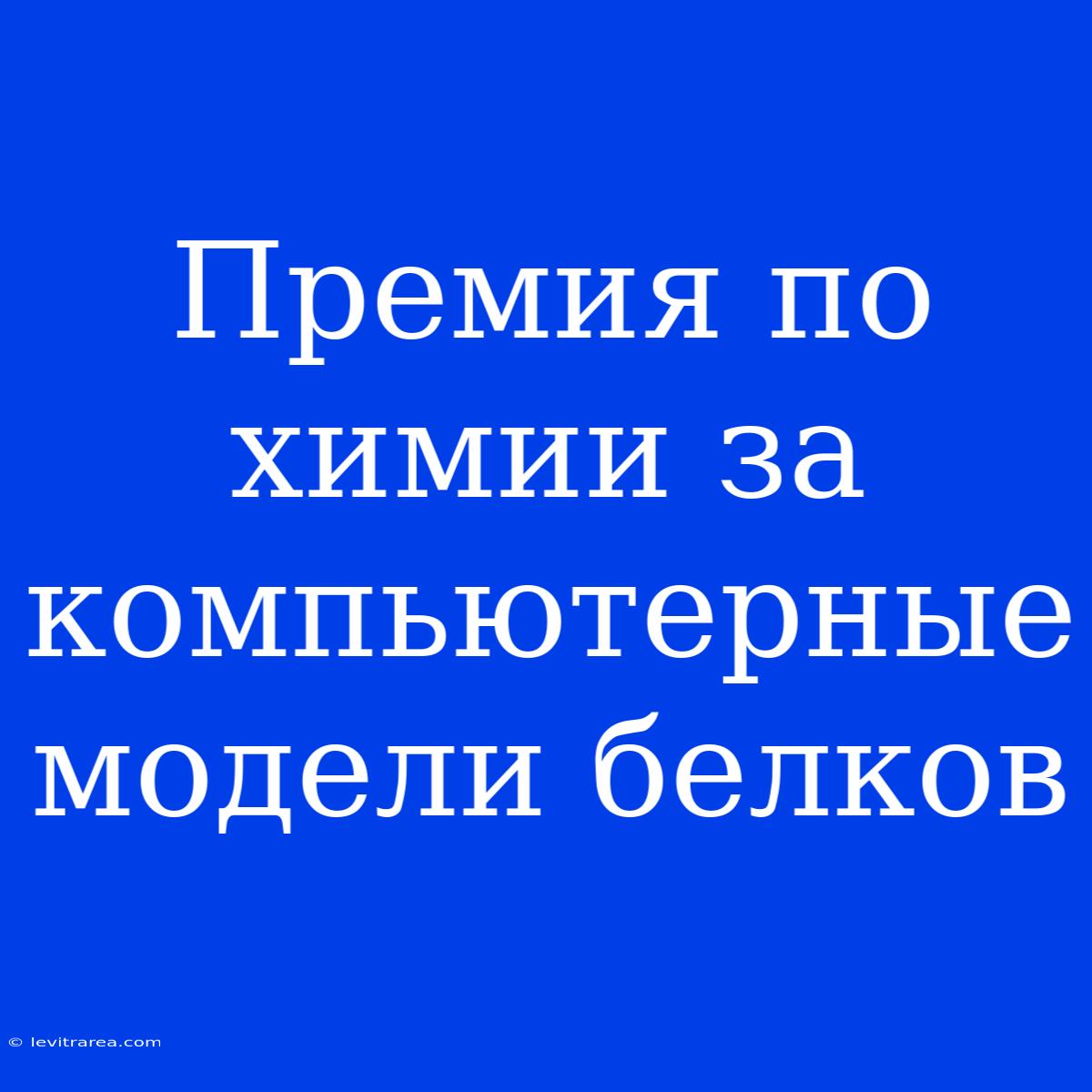 Премия По Химии За Компьютерные Модели Белков