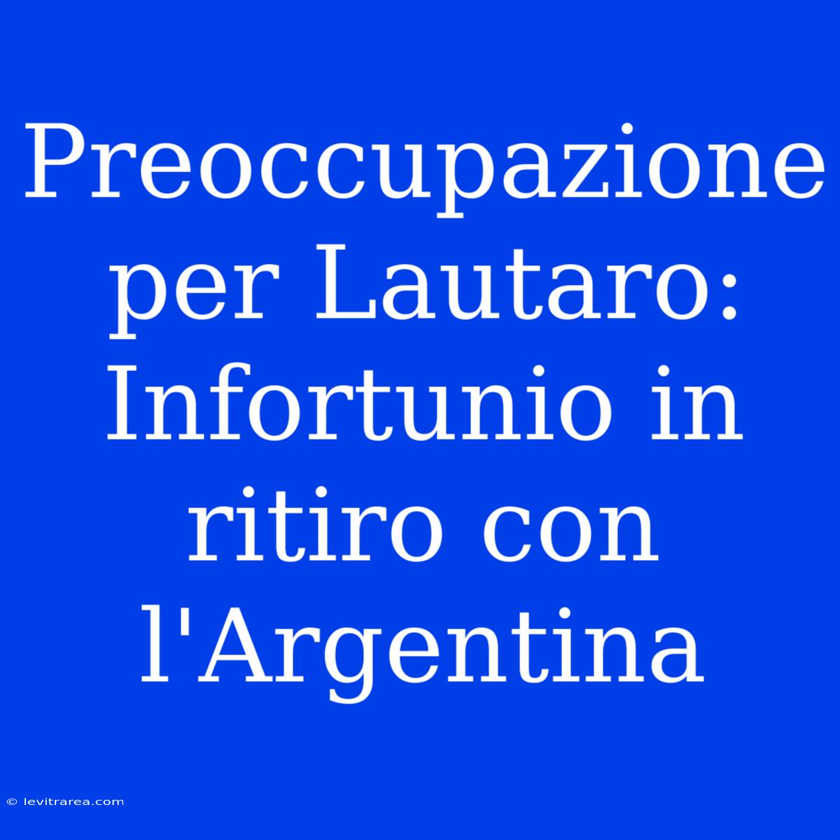 Preoccupazione Per Lautaro: Infortunio In Ritiro Con L'Argentina