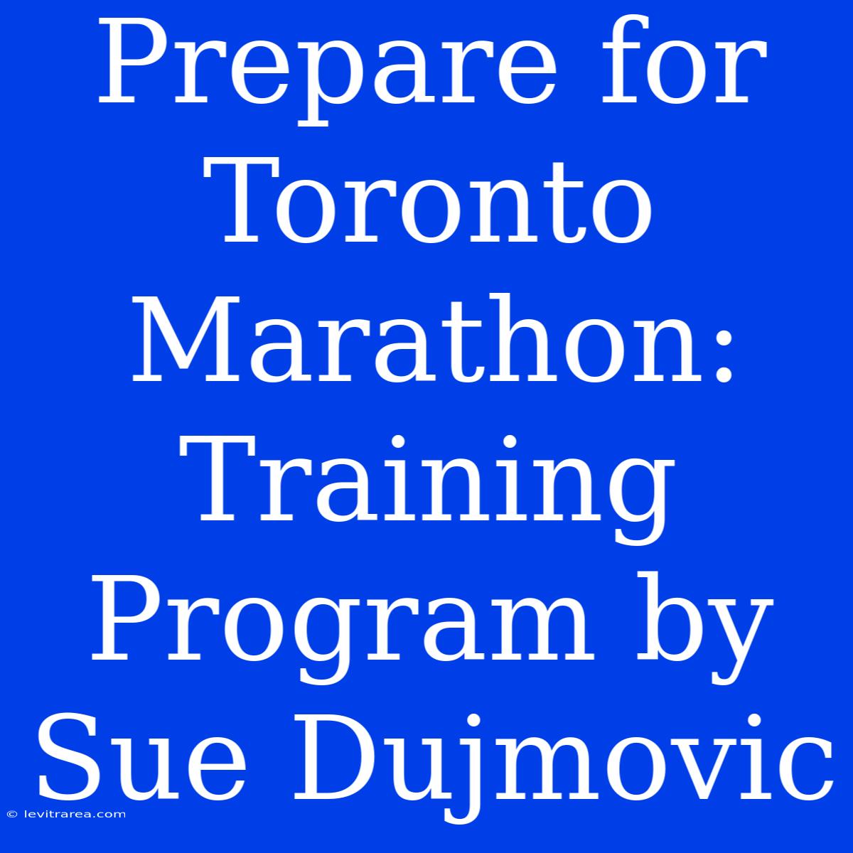 Prepare For Toronto Marathon: Training Program By Sue Dujmovic