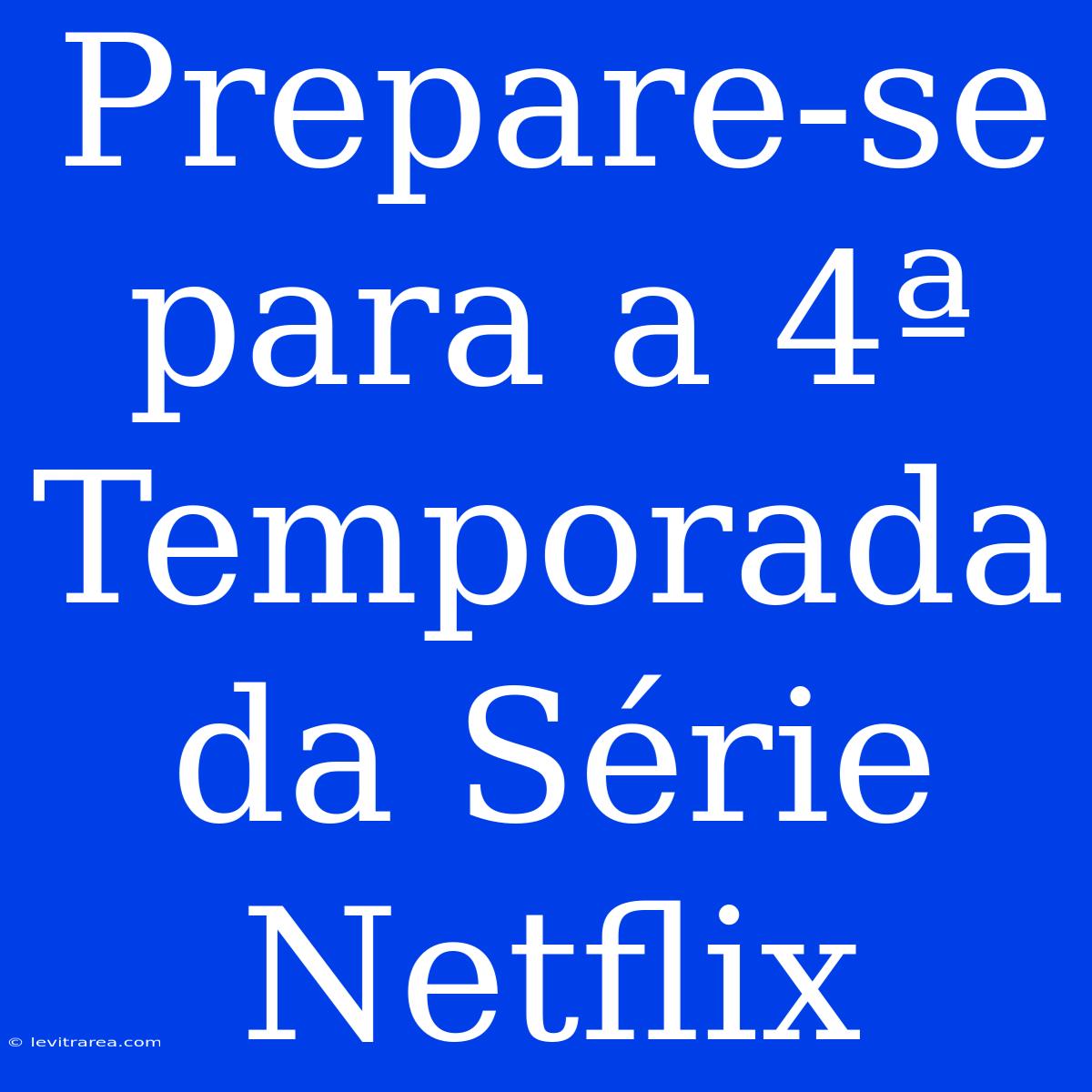 Prepare-se Para A 4ª Temporada Da Série Netflix