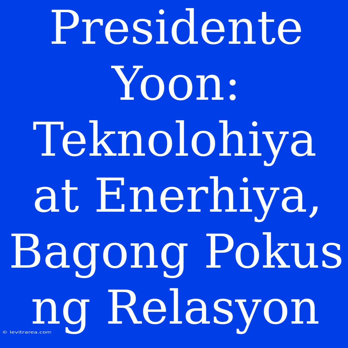 Presidente Yoon: Teknolohiya At Enerhiya, Bagong Po­kus Ng Relasyon