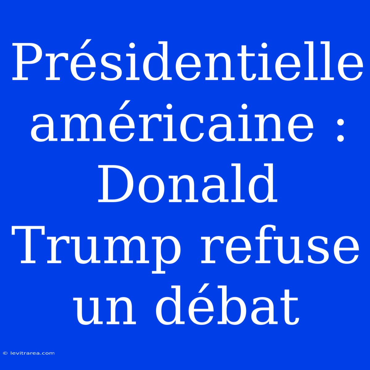 Présidentielle Américaine : Donald Trump Refuse Un Débat