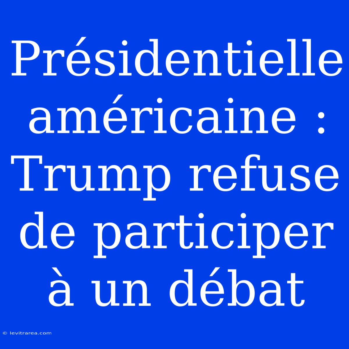 Présidentielle Américaine : Trump Refuse De Participer À Un Débat