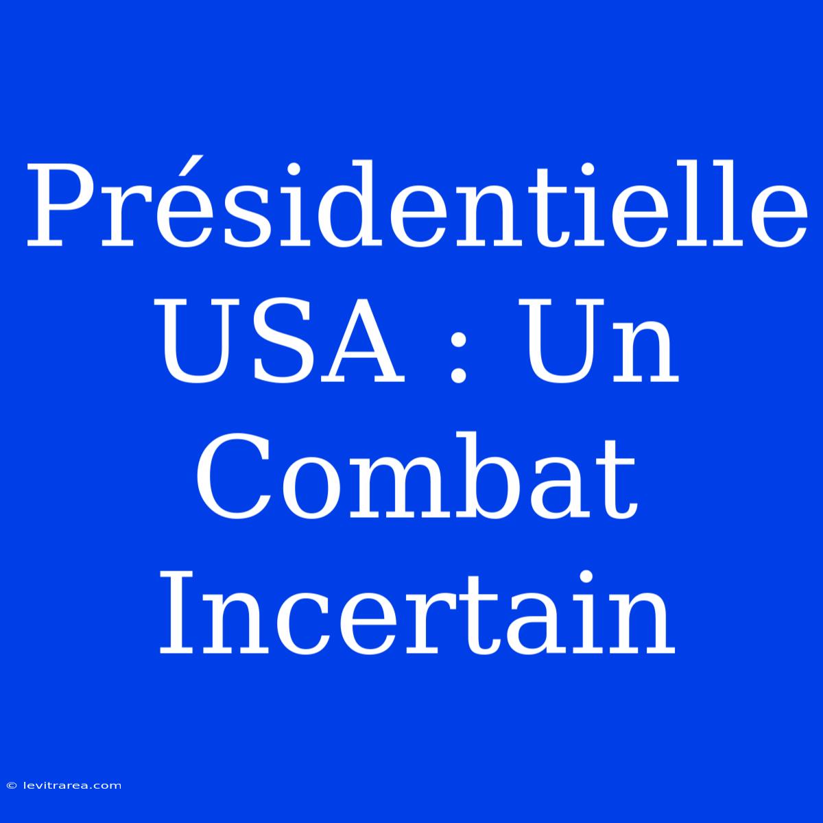 Présidentielle USA : Un Combat Incertain