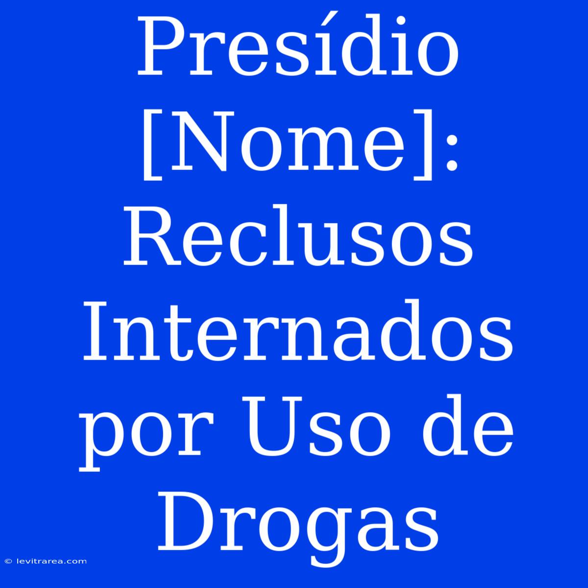 Presídio [Nome]: Reclusos Internados Por Uso De Drogas