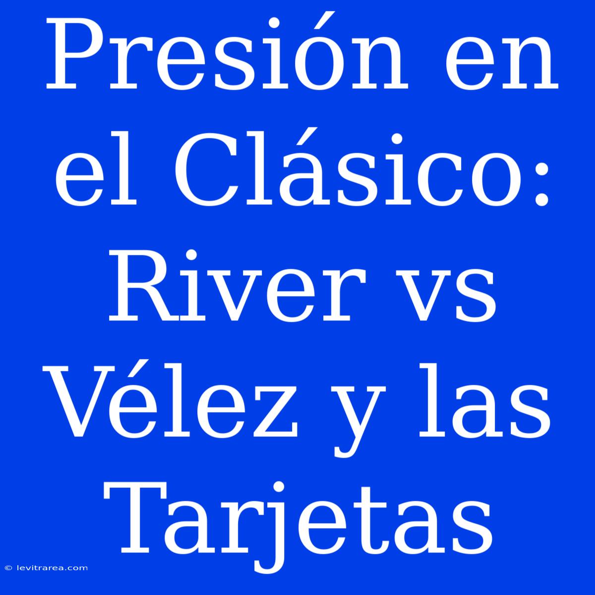 Presión En El Clásico: River Vs Vélez Y Las Tarjetas