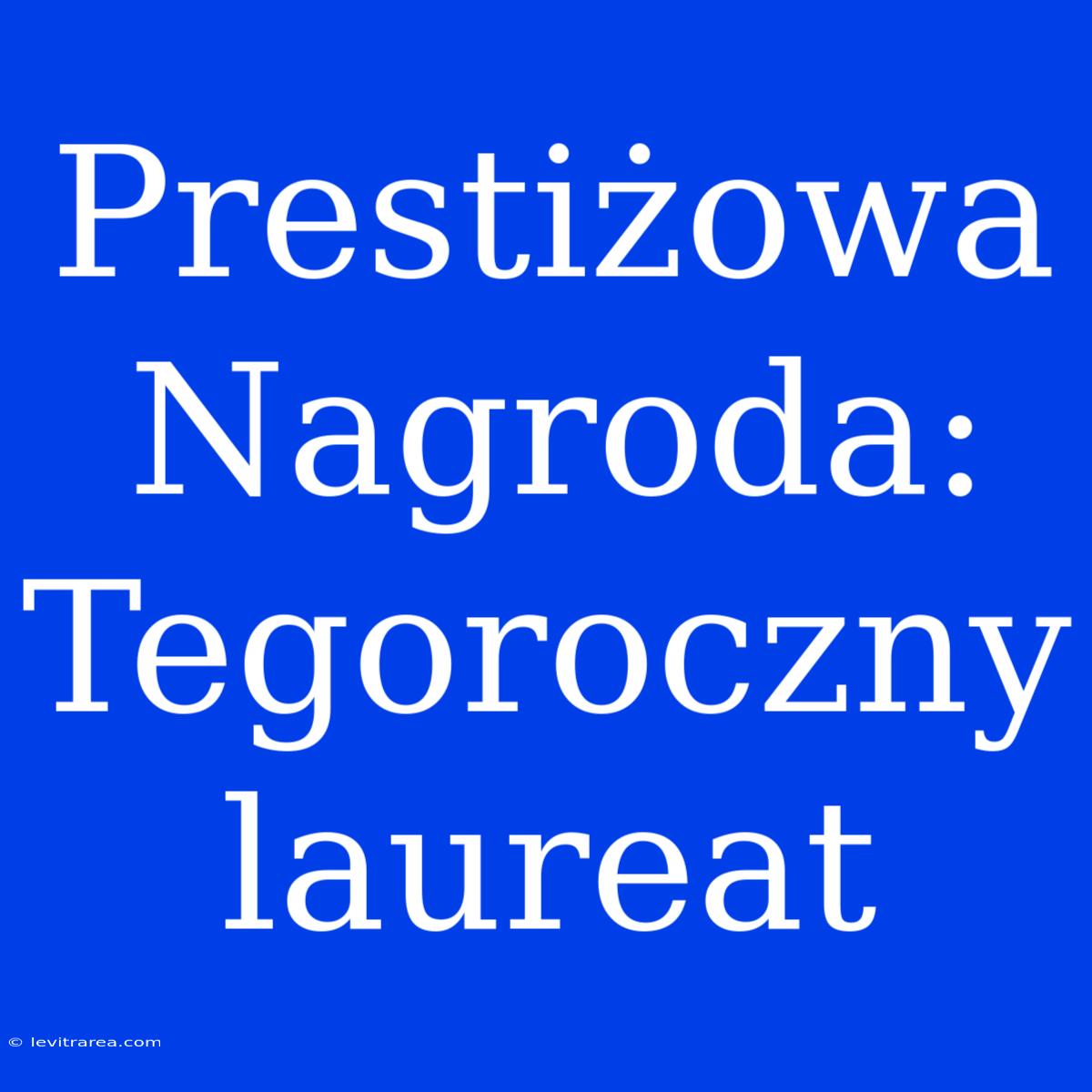 Prestiżowa Nagroda: Tegoroczny Laureat