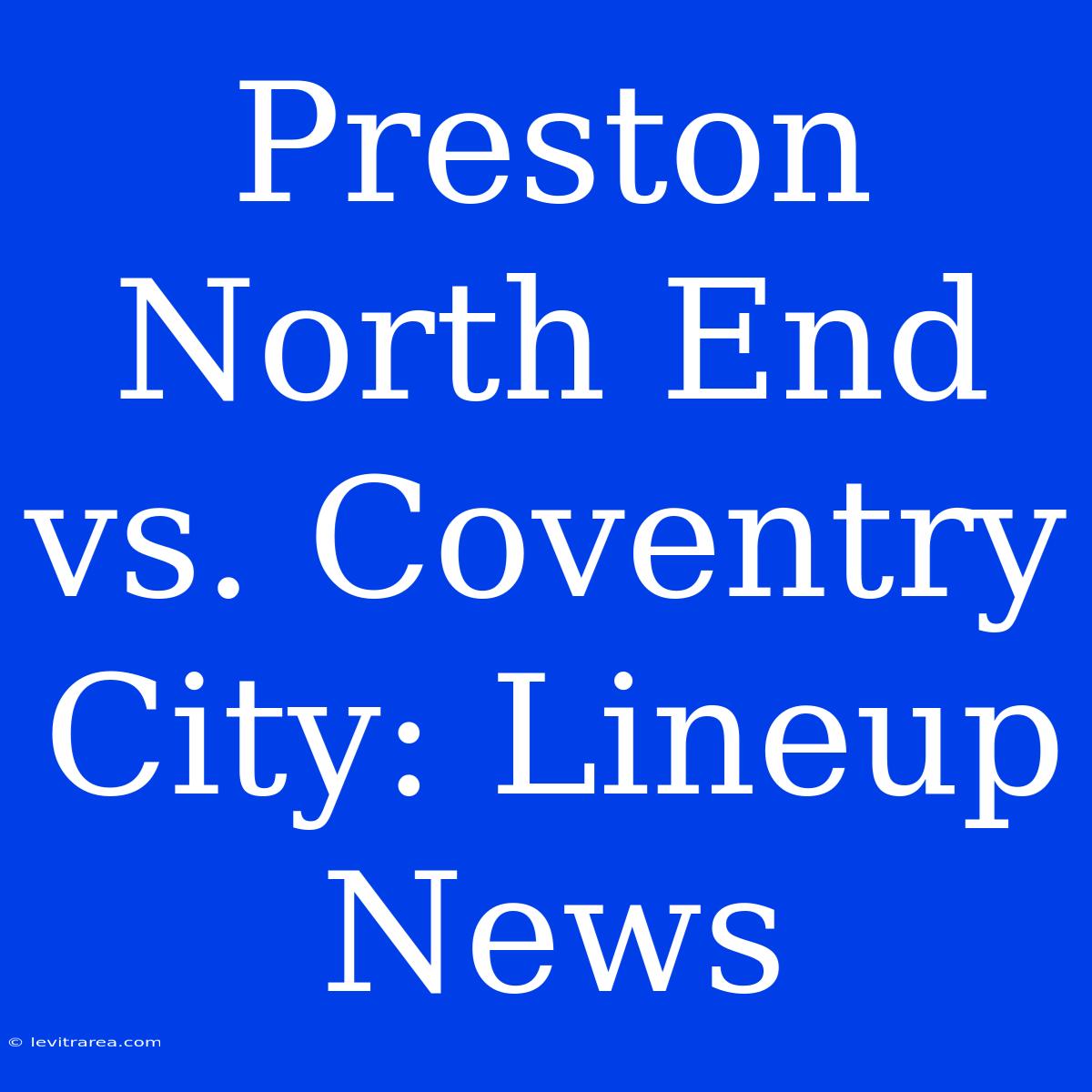 Preston North End Vs. Coventry City: Lineup News