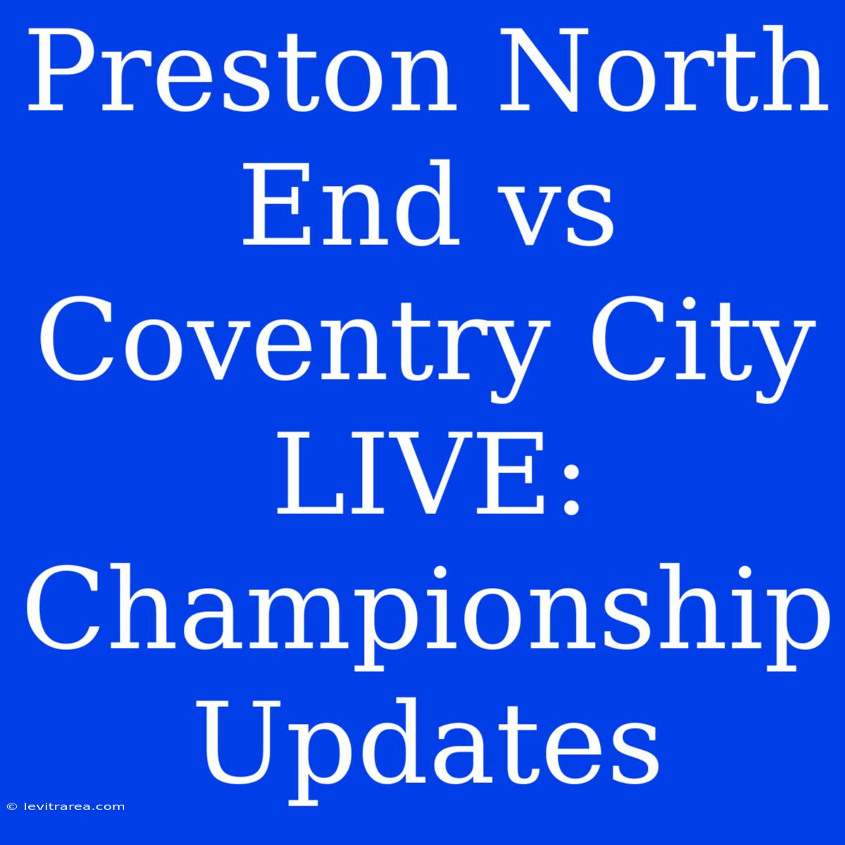 Preston North End Vs Coventry City LIVE: Championship Updates