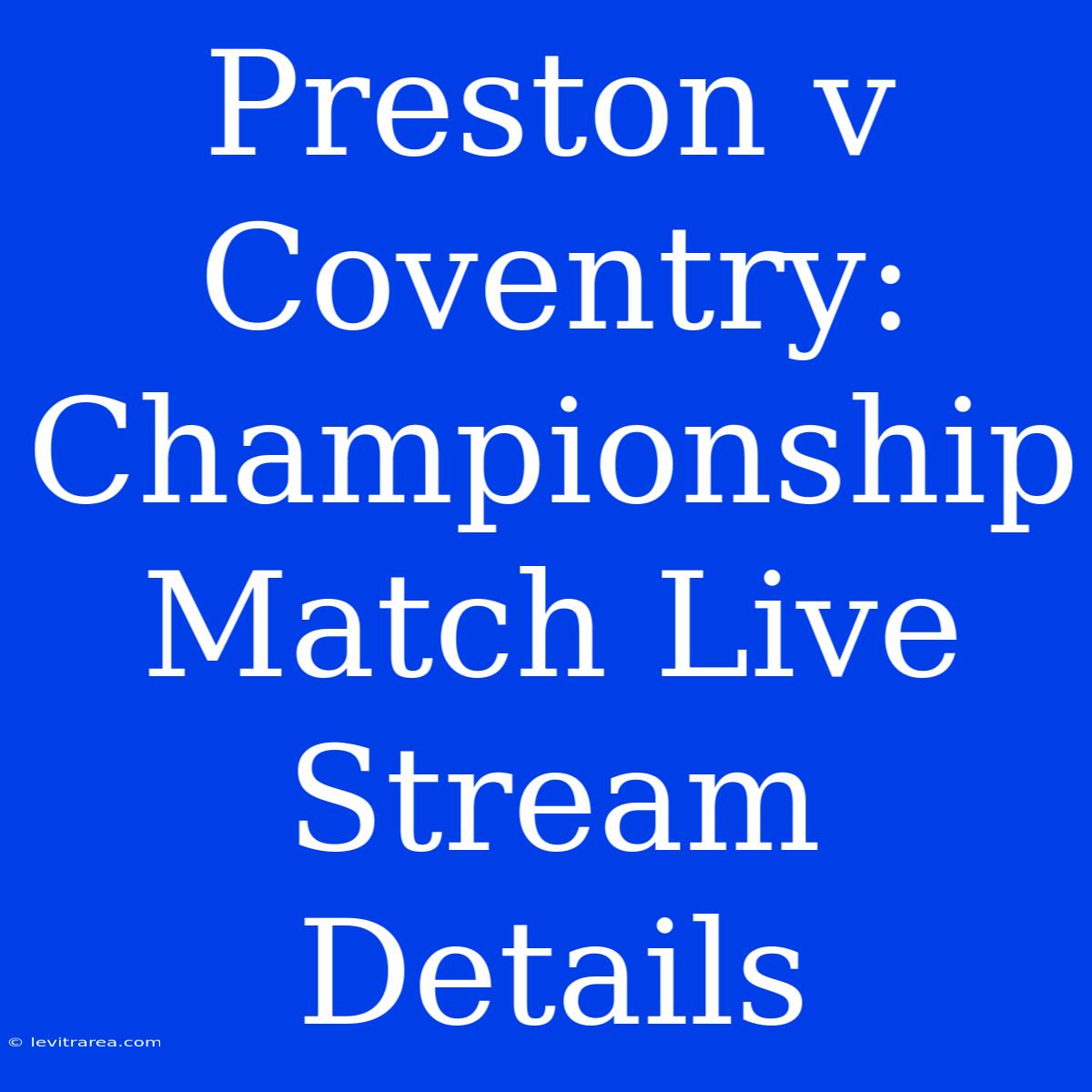 Preston V Coventry: Championship Match Live Stream Details