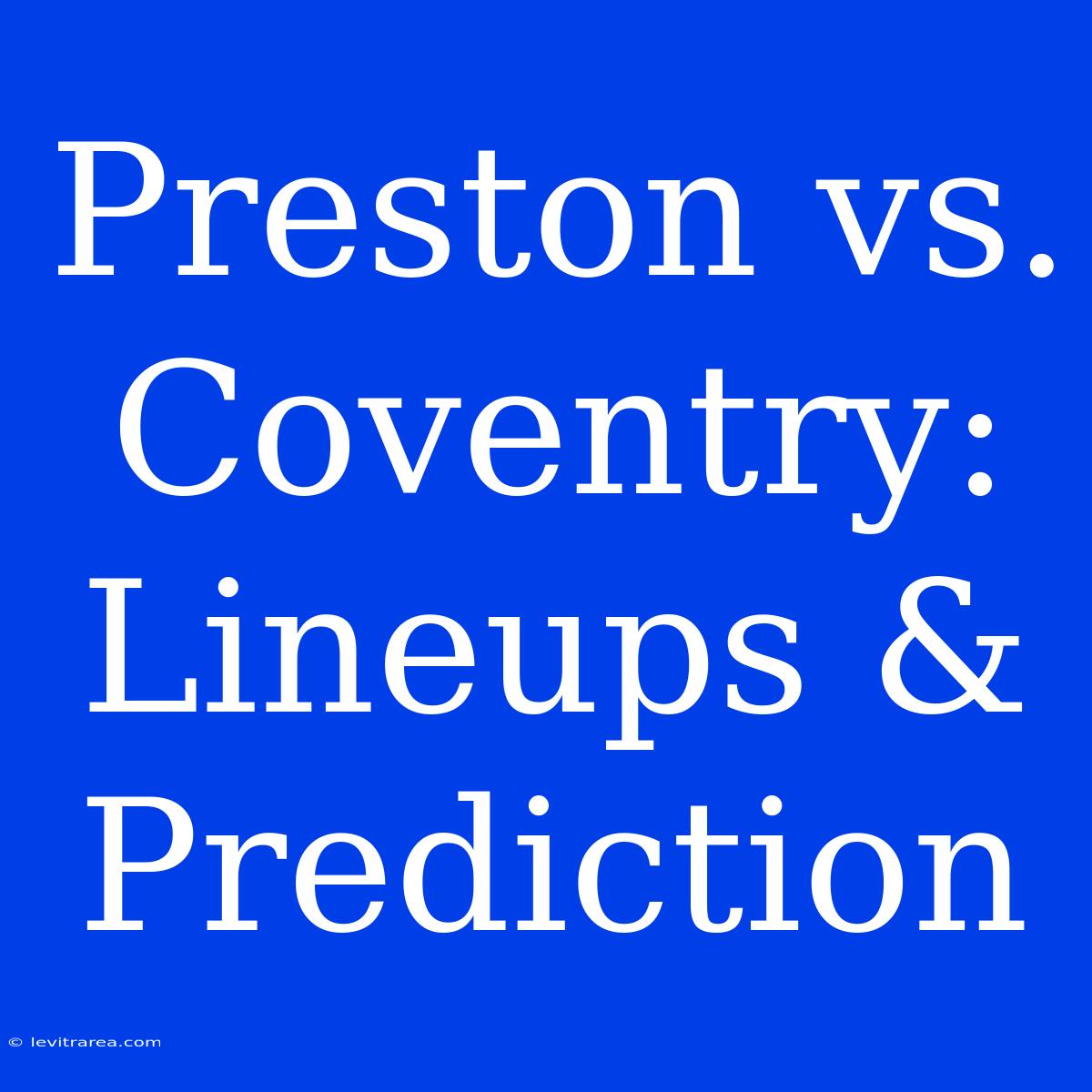 Preston Vs. Coventry: Lineups & Prediction