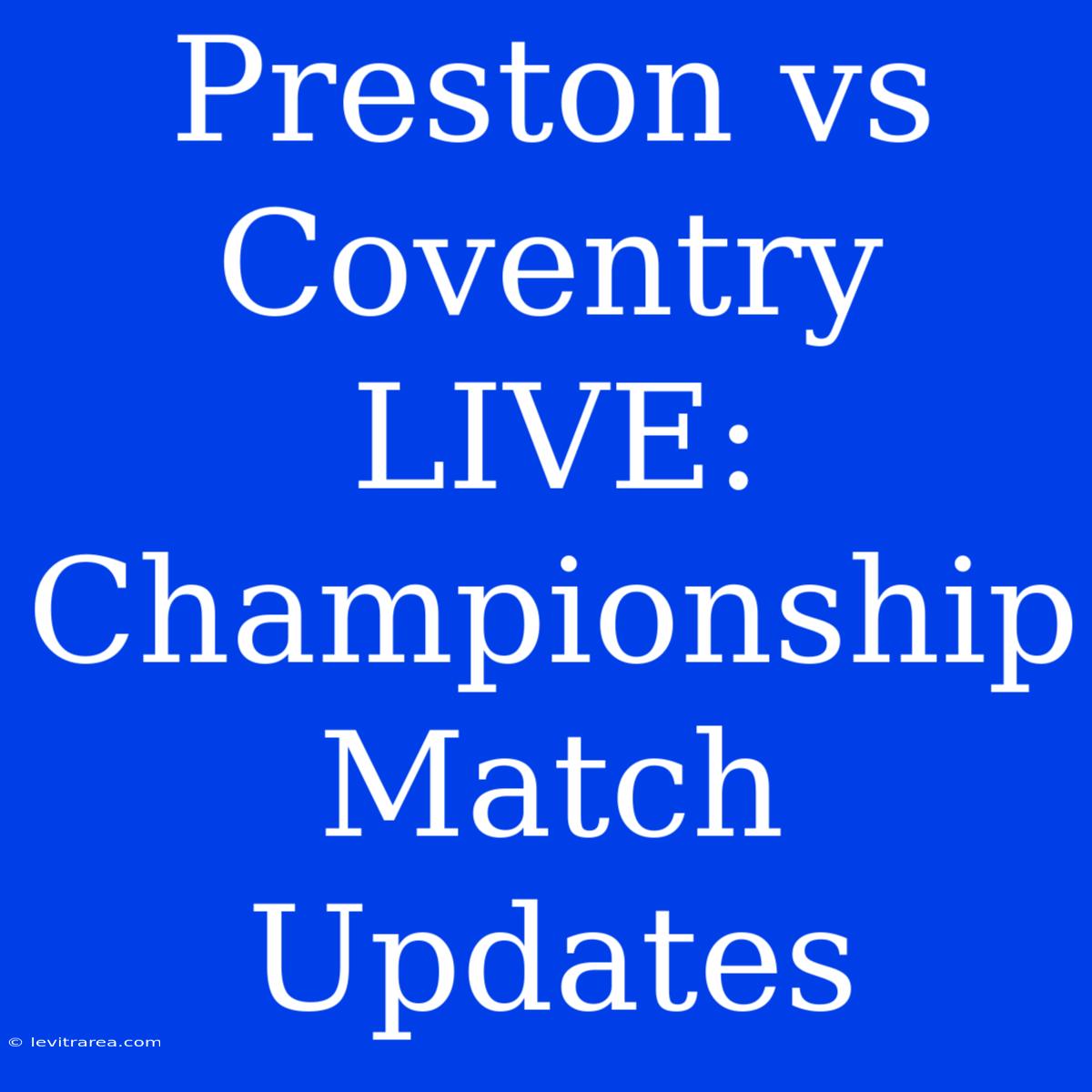 Preston Vs Coventry LIVE: Championship Match Updates