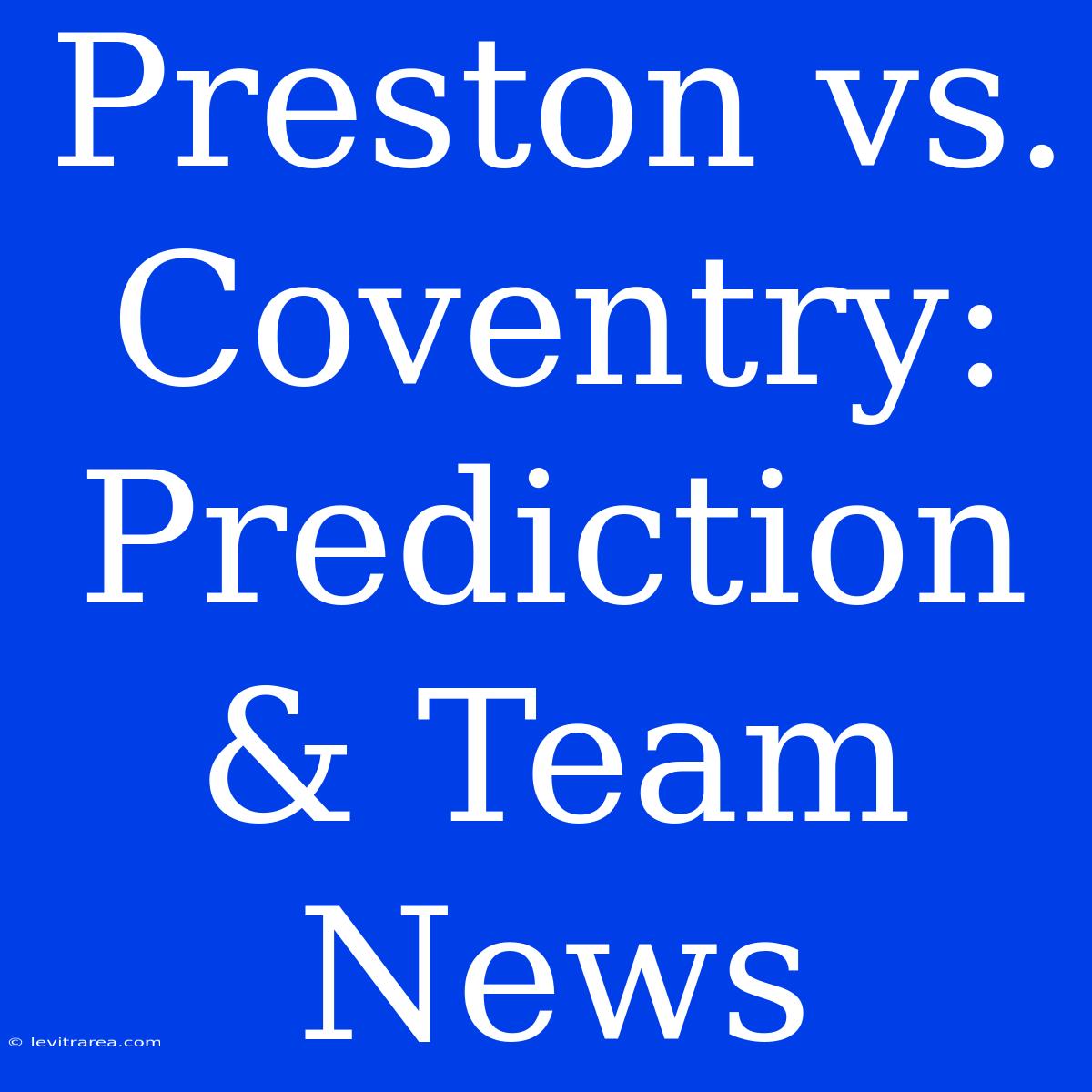 Preston Vs. Coventry: Prediction & Team News 