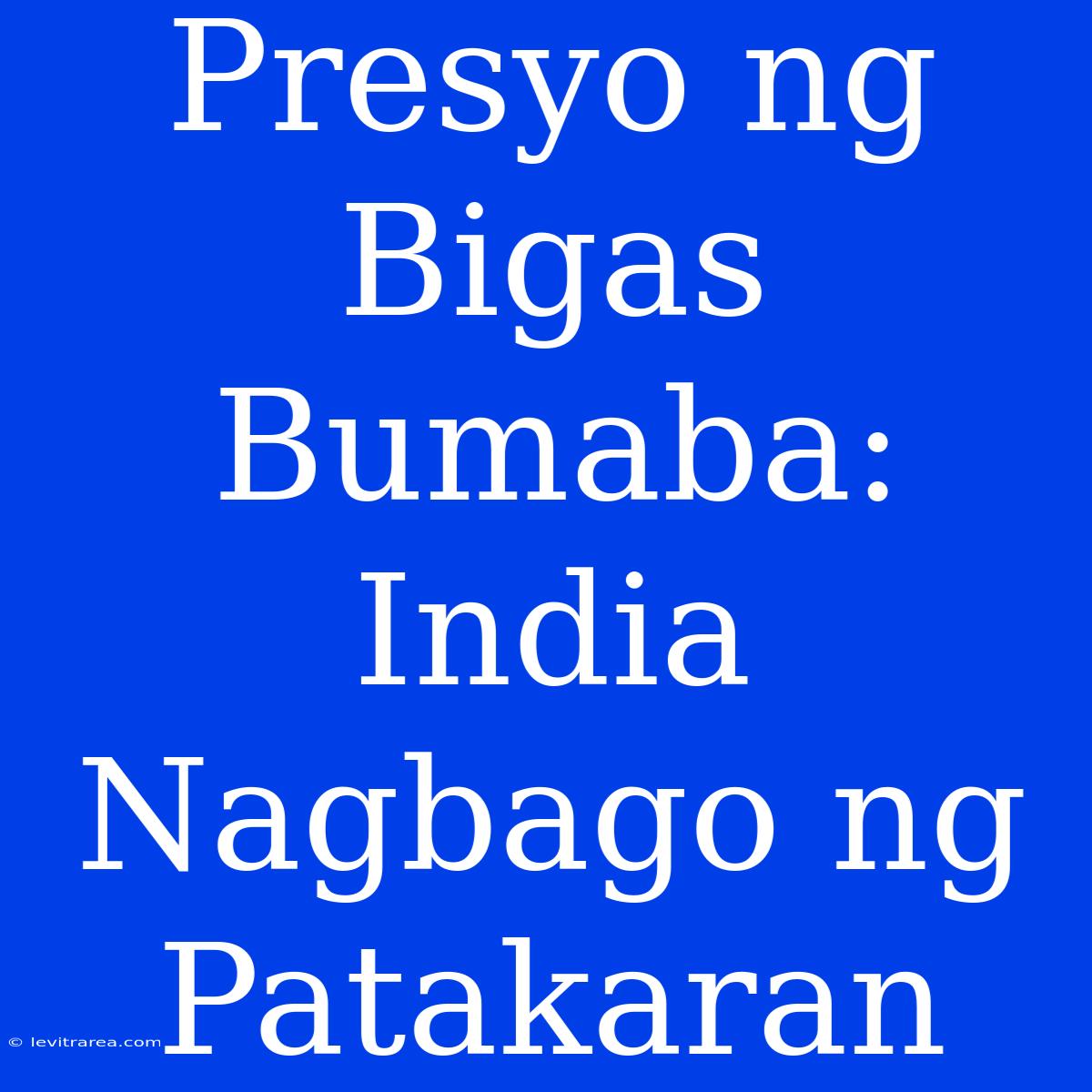 Presyo Ng Bigas Bumaba: India Nagbago Ng Patakaran