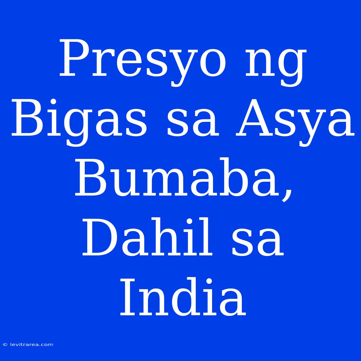 Presyo Ng Bigas Sa Asya Bumaba, Dahil Sa India