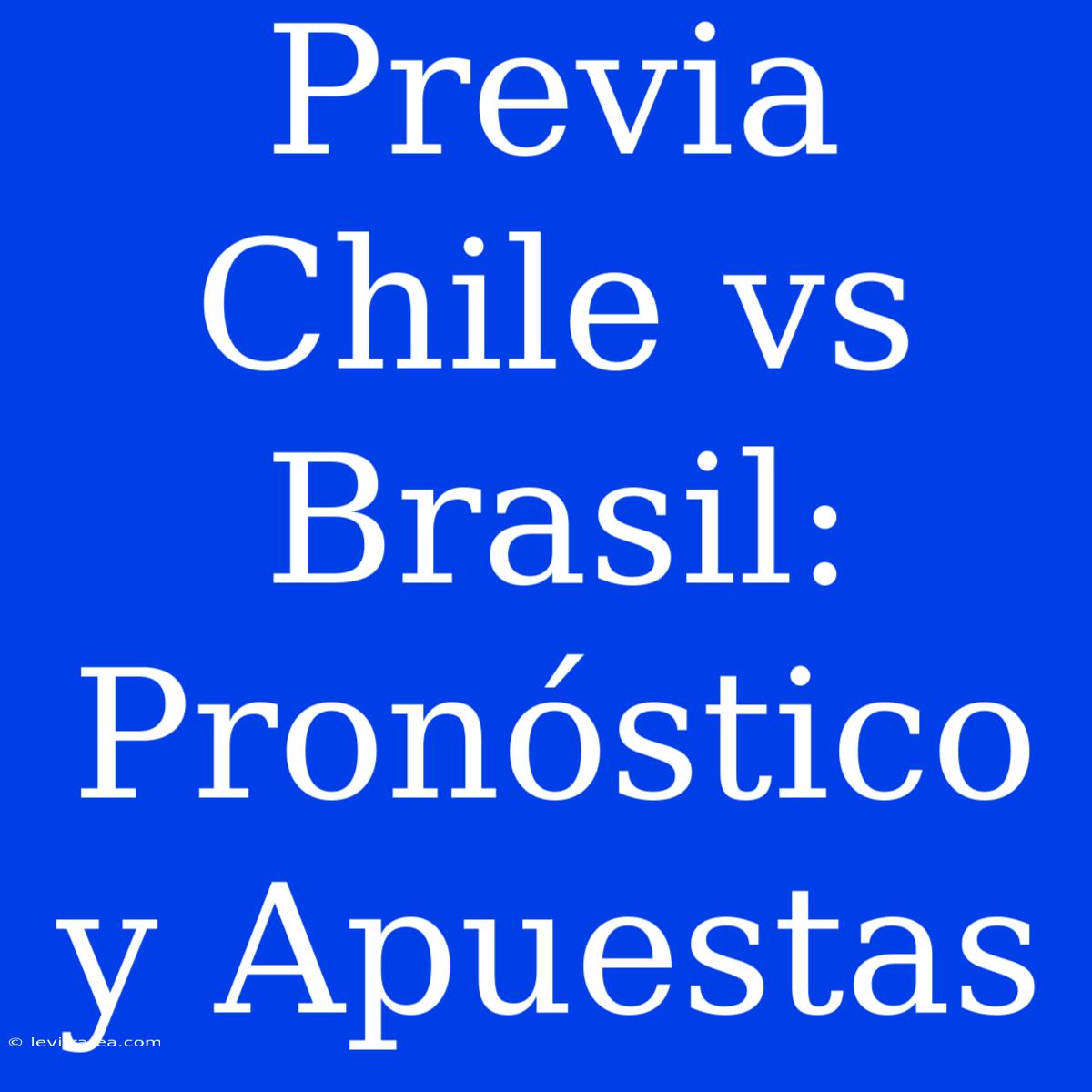 Previa Chile Vs Brasil: Pronóstico Y Apuestas