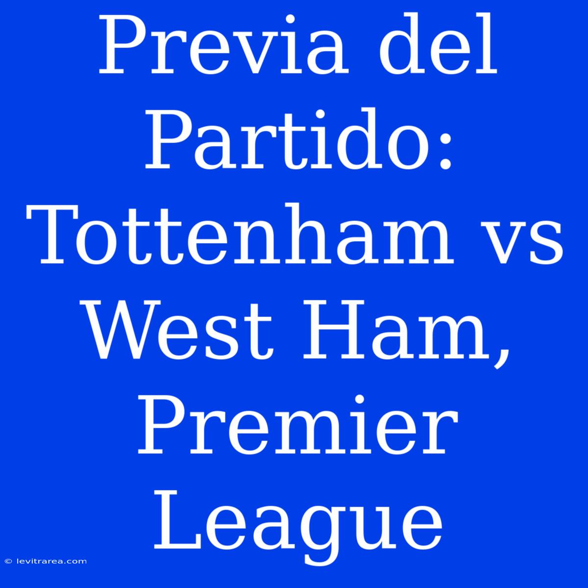 Previa Del Partido: Tottenham Vs West Ham, Premier League