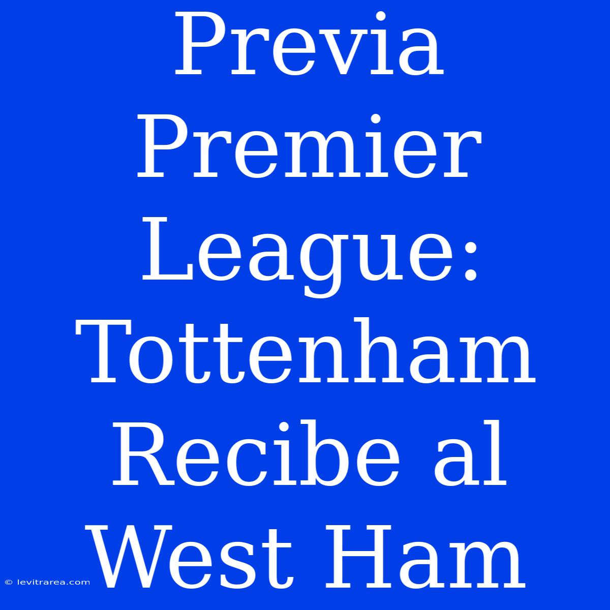 Previa Premier League: Tottenham Recibe Al West Ham