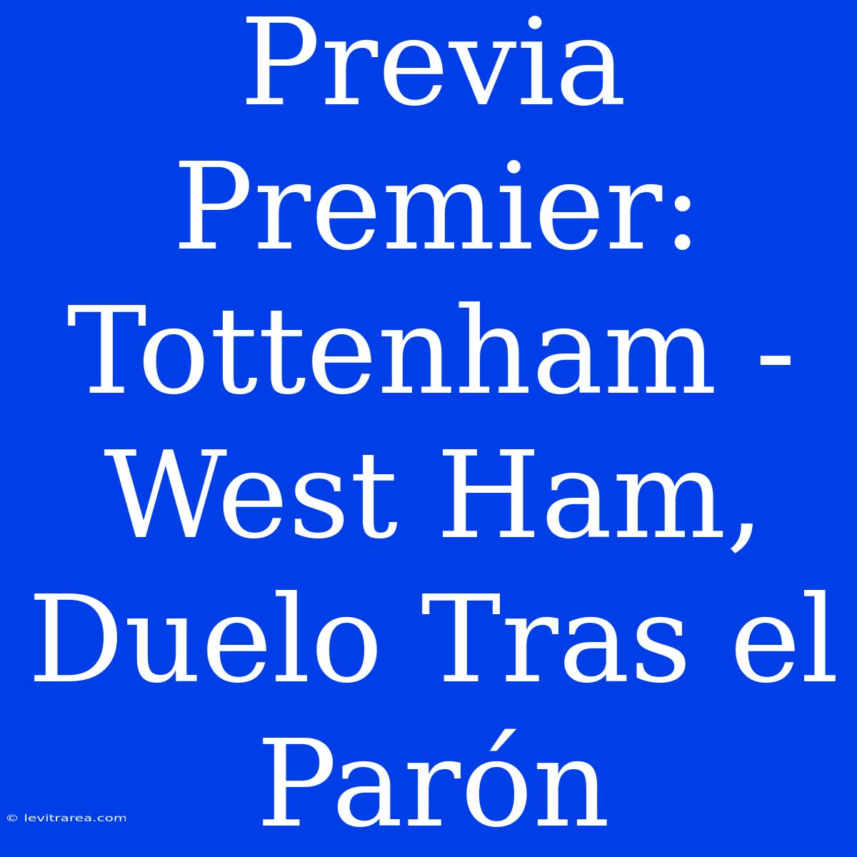 Previa Premier: Tottenham - West Ham, Duelo Tras El Parón