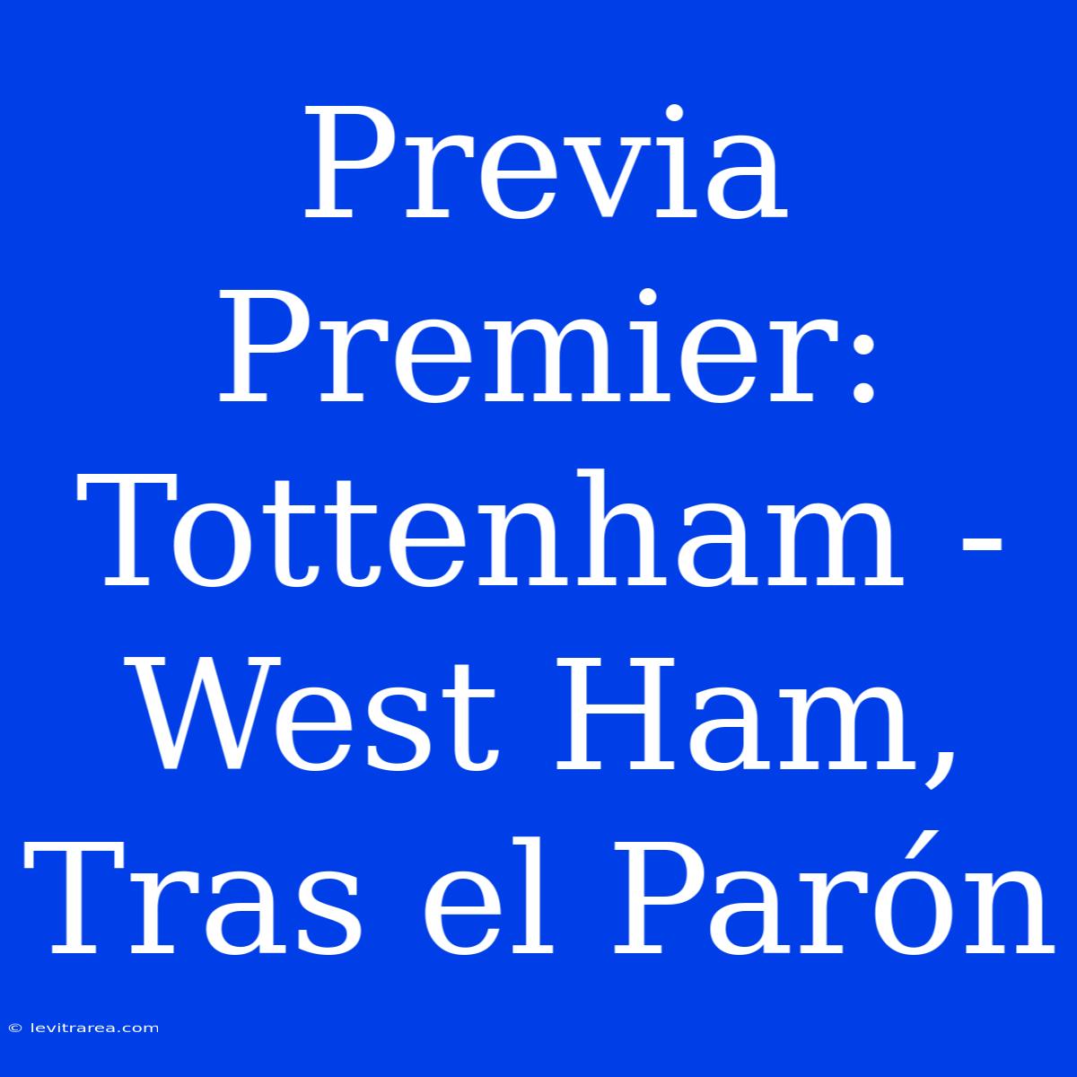 Previa Premier: Tottenham - West Ham, Tras El Parón