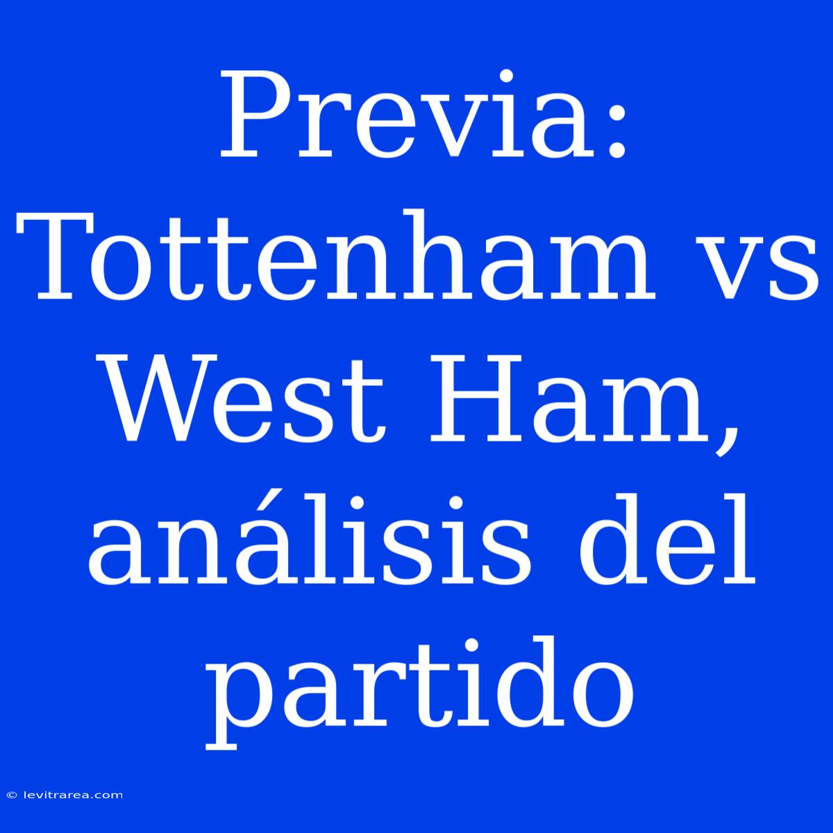 Previa: Tottenham Vs West Ham, Análisis Del Partido