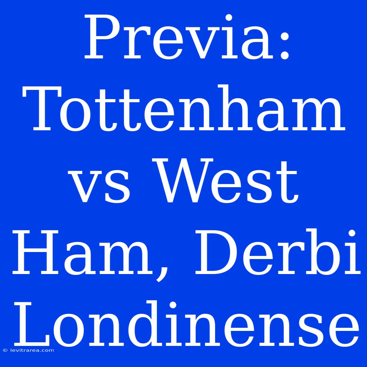 Previa: Tottenham Vs West Ham, Derbi Londinense