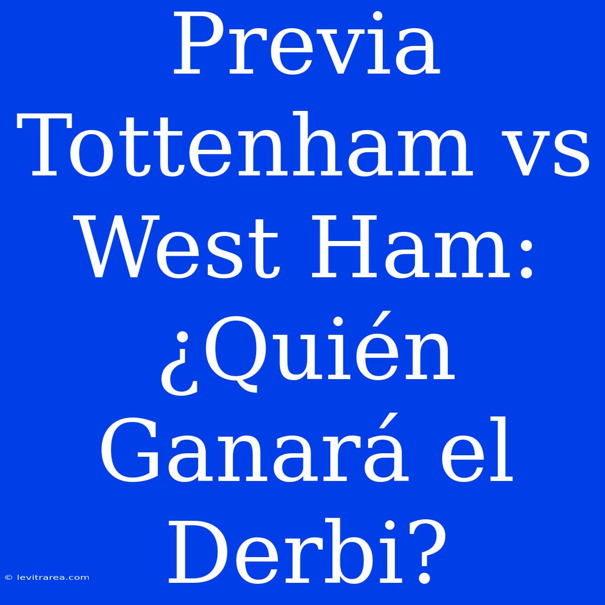 Previa Tottenham Vs West Ham: ¿Quién Ganará El Derbi?