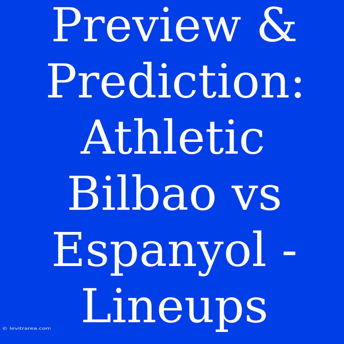 Preview & Prediction: Athletic Bilbao Vs Espanyol - Lineups 