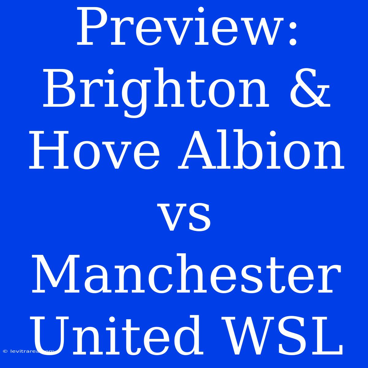 Preview: Brighton & Hove Albion Vs Manchester United WSL