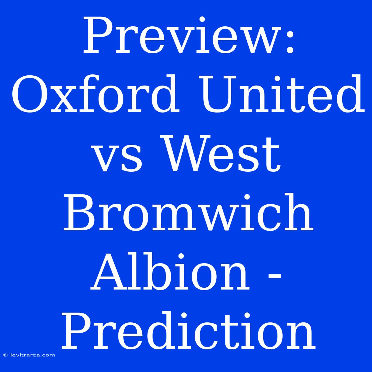 Preview: Oxford United Vs West Bromwich Albion - Prediction