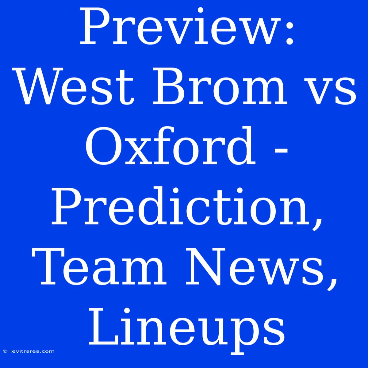 Preview: West Brom Vs Oxford - Prediction, Team News, Lineups