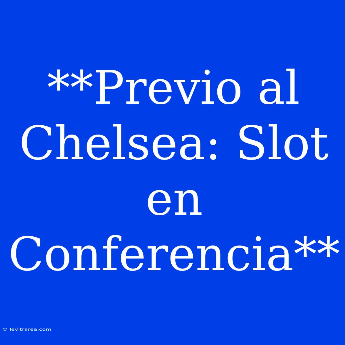 **Previo Al Chelsea: Slot En Conferencia**