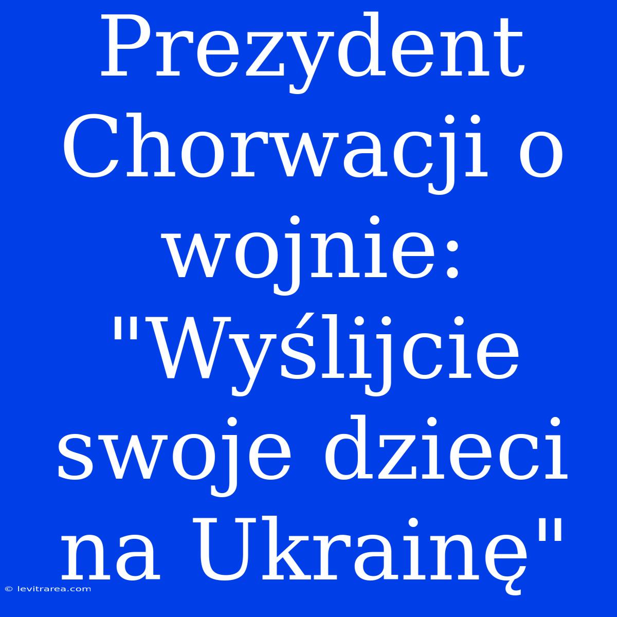 Prezydent Chorwacji O Wojnie: 