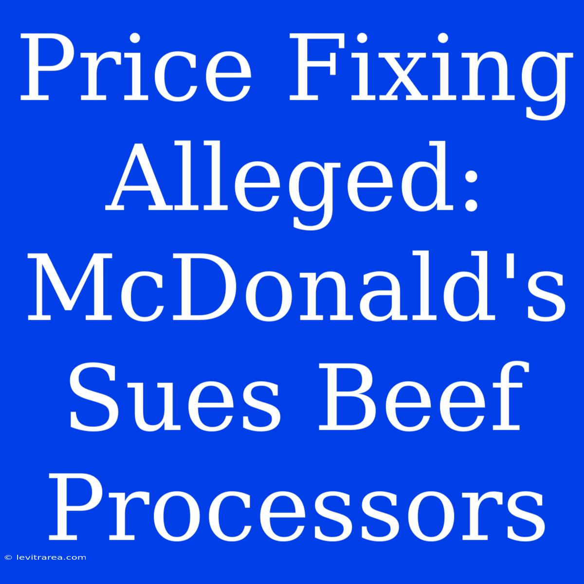 Price Fixing Alleged: McDonald's Sues Beef Processors