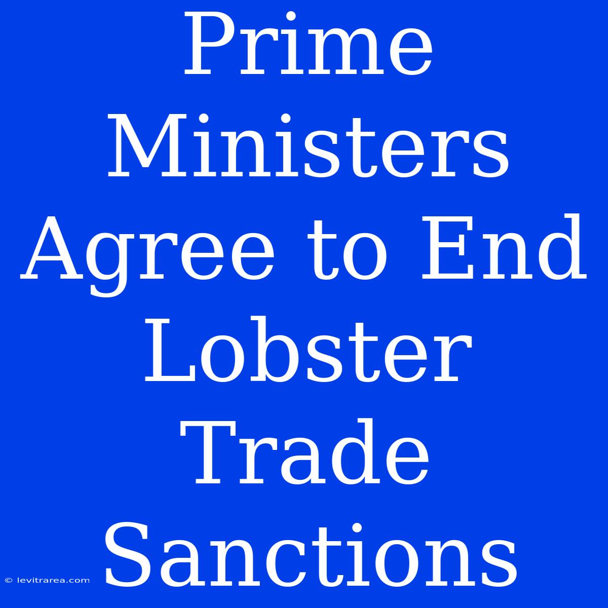 Prime Ministers Agree To End Lobster Trade Sanctions