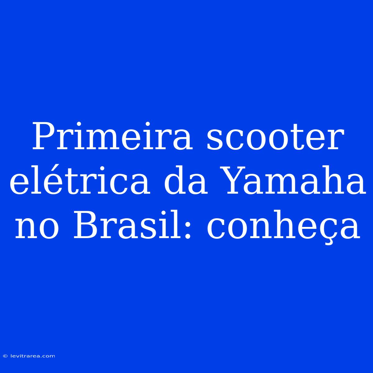 Primeira Scooter Elétrica Da Yamaha No Brasil: Conheça